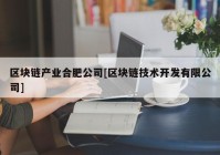 区块链产业合肥公司[区块链技术开发有限公司]