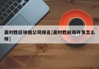 赢时胜区块链公司排名[赢时胜前端开发怎么样]